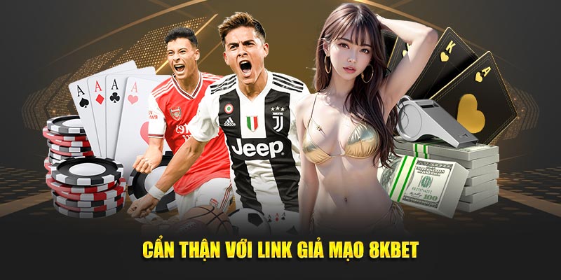 Cẩn thận với link giả mạo 8KBET