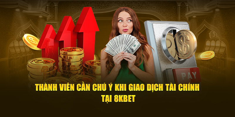 Thành viên cần chú ý khi giao dịch tài chính tại 8KBET